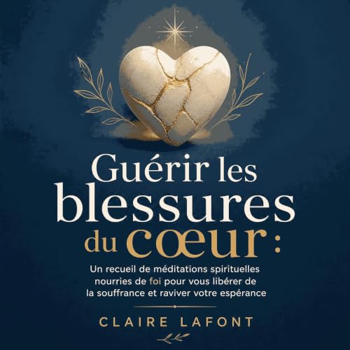 『Gu&eacute;rir les blessures du c&oelig;ur : Un recueil de m&eacute;ditations spirituelles nourries de foi pour vous lib&eacu