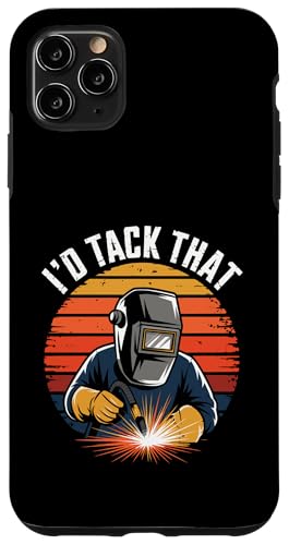 I'd Tack That Welding Welder [A g TZbg X}zP[X iPhone 11 Pro Max p