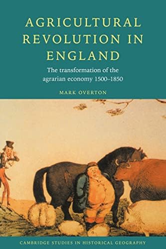 Agricultural Revolution in England: The Transformation of the Agrarian Economy 1500–1850 (Cambridge Studies in Historical Geography, Series Number 23)