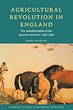 Agricultural Revolution in England: The Transformation of the Agrarian Economy 1500-1850 (Cambridge Studies in Historical Geography)