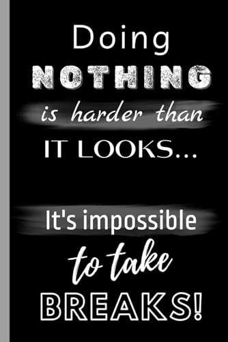 Doing Nothing Is Harder Than It Looks: Funny Notebook for Work, Blank Lined Journal, Sarcastic Humor Gift for Friends and Coworkers