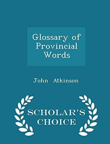 Glossary of Provincial Words - Scholar's Choice Edition