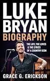 Luke Bryan biography : The Life, the Loves & the Lyrics of a Country Icon