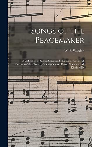 Songs of the Peacemaker: a Collection of Sacred Songs and Hymns for Use in All Services of the Church, Sunday-school, Home Circle and All Kinds of Ev