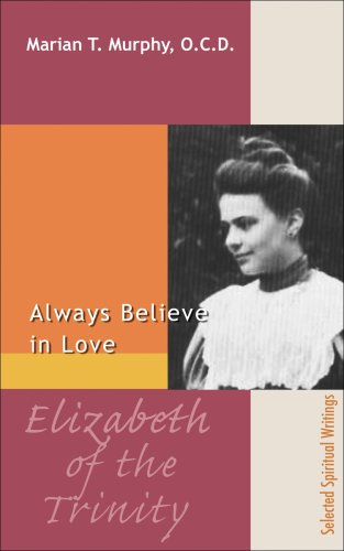 Elizabeth of the Trinity: Always Believe in Love (Spirituality through the Ages)