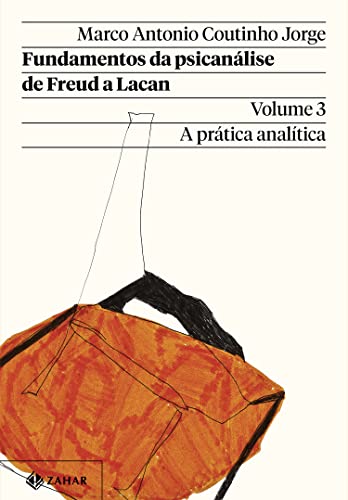 Fundamentos da psicanálise de Freud a Lacan – Vol. 3 (Nova edição): A prática analítica (Coleção Transmissão da Psicanálise) - Jorge, Marco Antonio Coutinho
