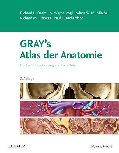 Gray's Atlas der Anatomie: Deutsche Bearbeitung von Lars Bräuer Gray's Atlas der Anatomie: Deutsche Bearbeitung von Lars Bräuer