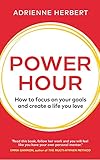  Power Hour: How to Focus on Your Goals and Create a Life You Love
