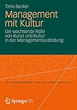 Management mit Kultur: Die wachsende Rolle von Kunst und Kultur in der Managementausbildung (Kulturmanagement und Kulturwissenschaft)