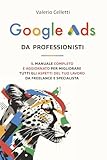 adsense  Google Ads da Professionisti: Il manuale completo e aggiornato per migliorare tutti gli aspetti del tuo lavoro da freelance e specialista