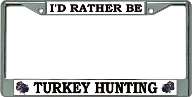 I'd Rather Be Turkey Hunting Chrome License Plate Frame