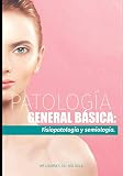 PATOLOGÍA GENERAL BÁSICA: Fisiopatología y semiología