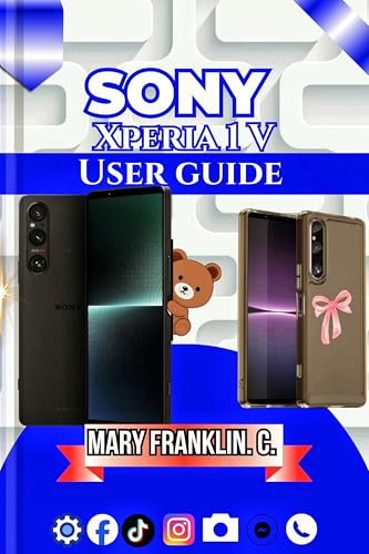 Sony Xperia 1 V User Guide: Master Manual Controls, Optimize Performance, and Maximize Battery Life (Sony Xperia Phones: Complete Overview of All Models Book 2)