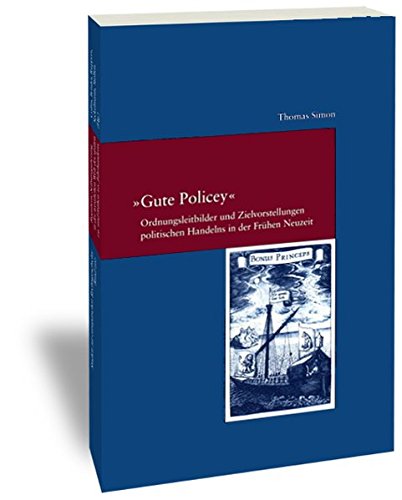 Gute Policey: Ordnungsleitbilder Und Zielvorstellungen Politischen Handelns in Der Fruhen Neuzeit (Studien zur Europaischen Rechtsgeschichte)