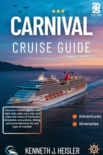 CARNIVAL CRUISE GUIDE 2025: Discover how to choose the right ship, plan your trip, and make the most of Carnival’s itineraries, excursions, dining, and entertainment for any type of traveler.