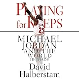 Playing for Keeps: Michael Jordan and the World He Made