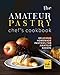 The Amateur Pastry Chef's Cookbook: Delicious Homemade Pastries for Amateur Bakers (English Edition)