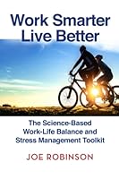 Work Smarter, Live Better: The Science-Based Work-Life Balance and Stress Management Toolkit 057889940X Book Cover