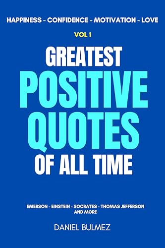 Greatest Positive Quotes Of All Time Vol 1: Wisdom with Quotes for Happiness, Confidence, Motivation and Love (QUOTES BOOKS)