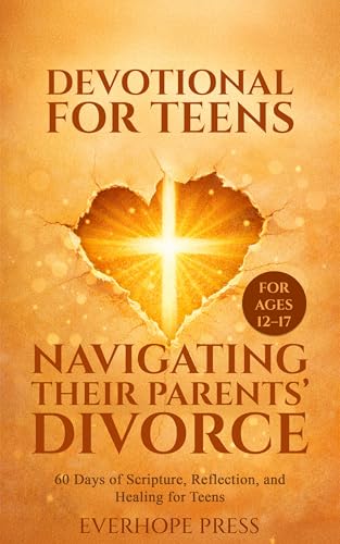 Devotional for Teens Navigating Their Parents’ Divorce: 60 Days of
