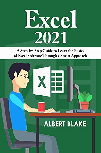 Excel 2021: A Step-by-Step Guide to Learn the Basics of Excel Software Through a Smart Approach (English Edition)