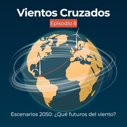 T1:E8 &ldquo;Escenarios 2050: &iquest;Qu&eacute; futuros del viento?&rdquo;