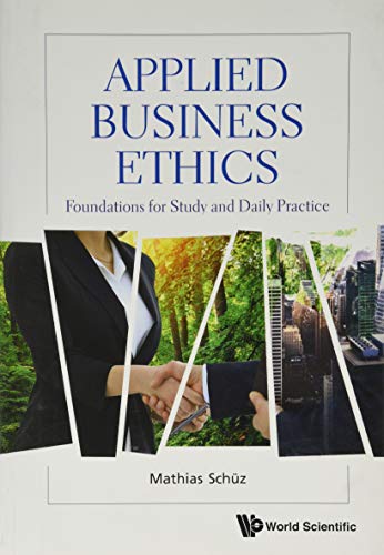 APPLIED BUSINESS ETHICS: FOUNDATIONS FOR STUDY AND DAILY PRACTICE