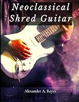 Neoclassical Shred Guitar 1710106557 Book Cover