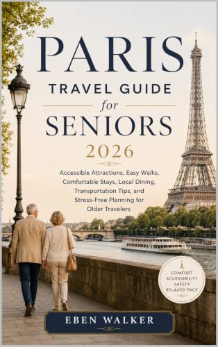 PARIS TRAVEL GUIDE: A Relaxed Journey Through the City of Light, Accessible...