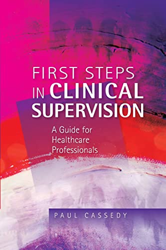 First Steps In Clinical Supervision: A Guide For Healthcare Professionals: A Guide For Healthcare Professionals