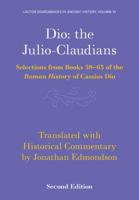 Dio: the Julio-Claudians: Selections from Books 58-63 of the Roman History of Cassius Dio (LACTOR Sourcebooks in Ancient History Book 15)      2nd Edition, Kindle Edition