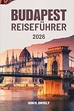 BUDAPEST REISEFÜHRER 2026: Eine einfache, ehrliche Art, Ungarn zu erleben