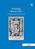 Reframing Albrecht Durer: The Appropriation of Art, 1528-1700 (Visual Culture in Early Modernity) - Andrea Bubenik 