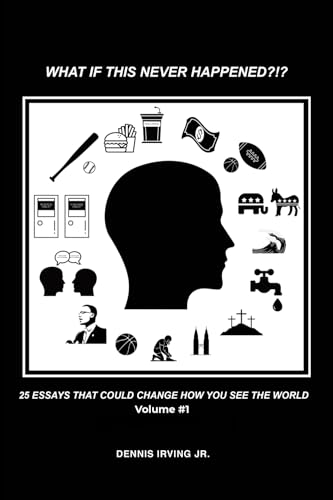 What If This Never Happened?!?: 25 Essays That Could Change