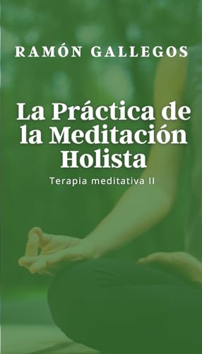 La práctica de la meditación holista: Terapia meditativa II