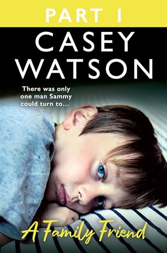 A Family Friend: Part 1 of 3: There was only one man Sammy could turn to…The new fostering memoir from the Sunday Times bestselling author Casey Watson (English Edition)
