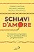 Schiavi D'amore. Riconoscere E Comprendere La Propria Dipendenza Affettiva Per Poterne Uscire - 3