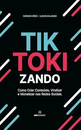 TikTokizando: Como Criar Conteúdo, Viralizar e Monetizar nas Rede...