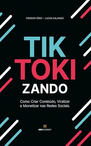 TikTokizando: Como Criar Conteúdo, Viralizar e Monetizar nas Rede...