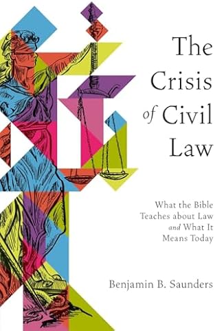 The Crisis of Civil Law: What the Bible Teaches about Law and What It Means Today
