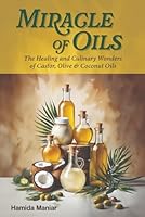 Miracle of Oils: The Healing and Culinary Wonders of Castor, Olive & Coconut Oils B0D7V1WQ5G Book Cover