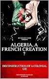 Algeria, a french creation ? Deconstruction of the colonial lie