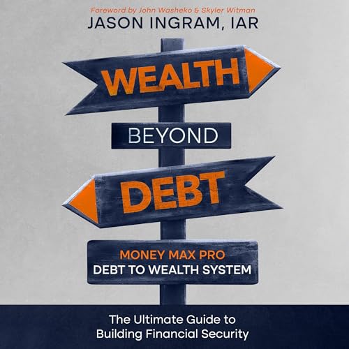 Wealth Beyond Debt: Money Max Pro Debt to Wealth System: The Ultimate Guide to Building Financial Security by Jason Ingram episode artwork