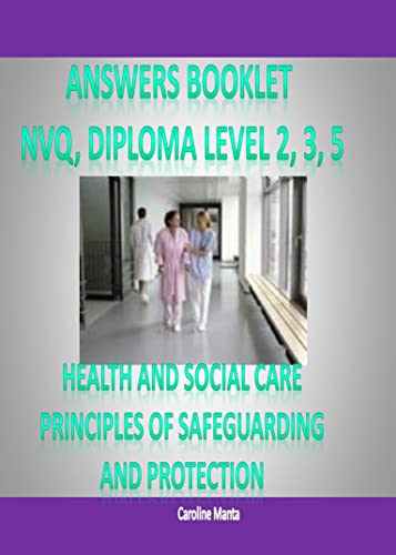 Answers Booklet - Pass Your NVQ and Diploma Level 2 Level 3 Level 5 in: PRINCIPLES OF SAFEGUARDING AND PROTECTION IN HEALTH AND SOCIAL CARE (English Edition)