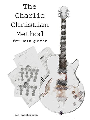 Learn Jazz Guitar Improv - Swing & Bebop Improvisation in the Style of Charlie Christian (The Charlie Christian Method for Jazz Improv)