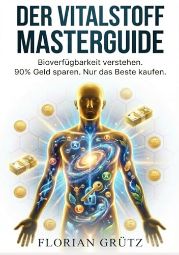 DER VITALSTOFF MASTERGUIDE: Bioverfügbarkeit verstehen. 90% Geld sparen. Nur das Beste kaufen