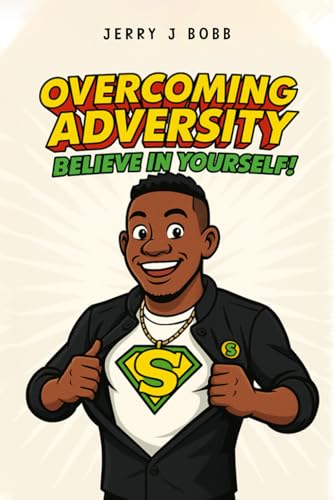 Overcoming Adversity: Believe In Yourself!
