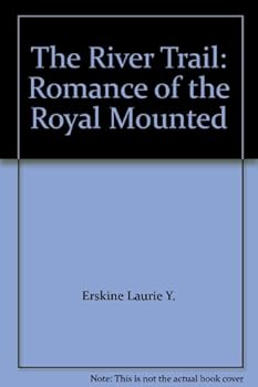 Hardcover The River Trail: Romance of the Royal Mounted Book