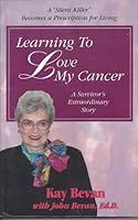 Learning to Love My Cancer: How a "Silent Killer" Became a Prescription for Living 0967132703 Book Cover