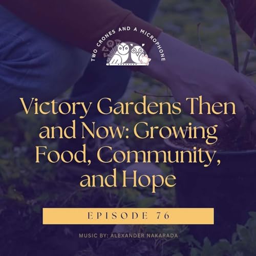 Podcast 76: Victory Gardens Then and Now: Growing Food, Community, and Hope